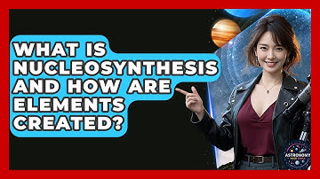 What Is Nucleosynthesis And How Are Elements Created? - Astronomy Made Simple
