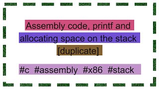 Assembly Code, Printf And Allocating Space On The Stack Duplicate