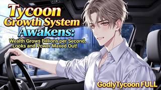 【FULL】 Tycoon Growth System Awakens: Wealth Grows Billions per Second, Looks and Power Maxed Out!