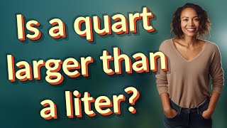Celebrity Is a quart larger than a liter? Wealth