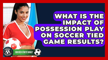 What Is The Impact Of Possession Play On Soccer Tied Game Results? - Soccer Stats Vault