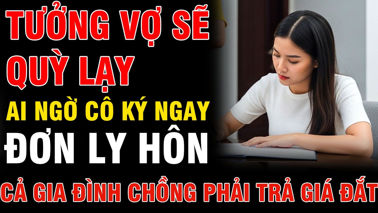Tưởng Vợ Sẽ Khóc Lóc Cầu Xin, Ai Ngờ Cô Ký Đơn Ly Hôn Và Cả Nhà Chồng Phải Trả Giá Đắt