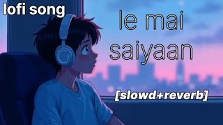 ​Le Mai Saiyaan (Lofi Flip) | Lofi Song AK | Chill Beats & Slowed ReverbLe Mai Saiyan (Lofi Flip