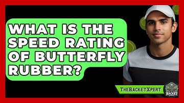 What Is The Speed Rating Of Butterfly Rubber? - The Racket Xpert