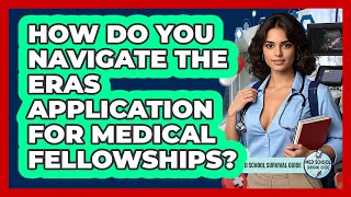 How Do You Navigate The ERAS Application For Medical Fellowships? - Med School Survival Guide