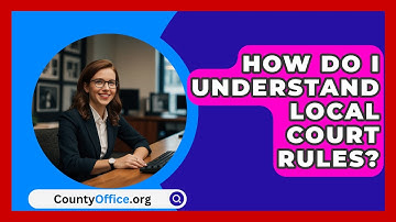 How Do I Understand Local Court Rules? - CountyOffice.org