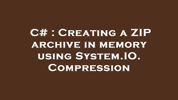 C# : Creating a ZIP archive in memory using System.IO.Compression