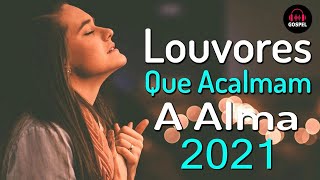 Louvores De Adoração - Louvores Para Acalmar À Alma E Coracão - As Melhores Hinos Evangélicos 2021