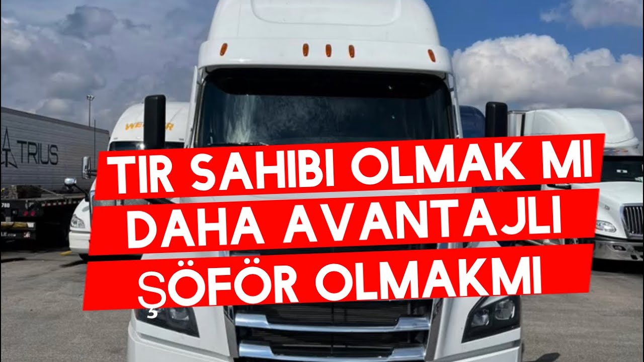 Amerika da Tır Sahibi Olmak mı ? Şöför  Çalışmak mı Daha iyi ? 