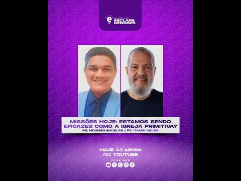 NA RODA DOS ESCLARECEDORES — MISSÕES HOJE: ESTAMOS SENDO EFICAZES COMO A IGREJA PRIMITIVA?