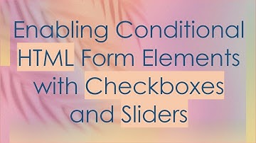 Enabling Conditional HTML Form Elements with Checkboxes and Sliders