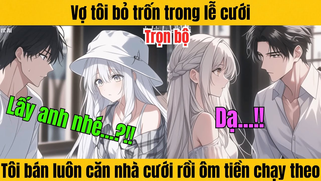 [Full] Vợ tôi bỏ trốn trong lễ cưới - Tôi bán luôn căn nhà cưới rồi ôm tiền chạy theo