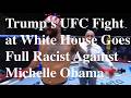 News Video Clip: Trump’s UFC Fight at White House Goes Full Racist Against Michelle Obama