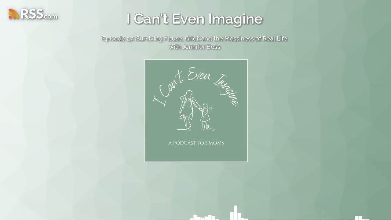 Episode 27: Surviving Abuse, Grief, and the Messiness of Real Life with Jennifer Boss