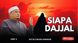 SIAPA DAJJAL | 40 HARI YANG MEMERITKAN | USTAZ WADI ANNUAR 