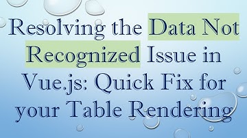 Resolving the Data Not Recognized Issue in Vue.js: Quick Fix for your Table Rendering