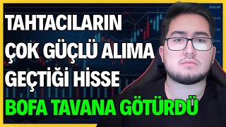 TAHTACILARIN ÇOK GÜÇLÜ ALIMA GEÇTİĞİ HİSSE | BOFA TAVANA GÖTÜRDÜ!