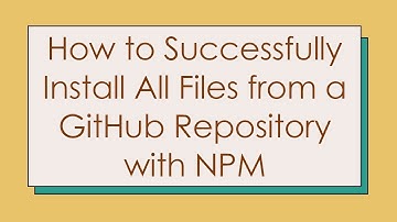 How to Successfully Install All Files from a GitHub Repository with NPM
