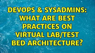 Famous DevOps & SysAdmins: What are best practices on virtual lab/test bed architecture? (2 Solutions!!) Profile