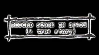 RECORD STORE IN SPACE (a true story) - RANDY