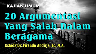 20 Argumentasi Yang Salah Dalam Beragama - Ustadz Dr. Firanda Andirja, M.A.