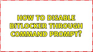 How to disable Bitlocker through command prompt? (5 Solutions!!)