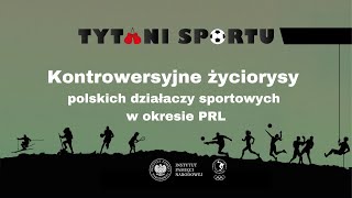 Kontrowersyjne życiorysy polskich działaczy sportowych w okresie PRL - cykl Tytani sportu odc. 15
