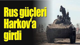 Rus güçleri Harkov'a girdi