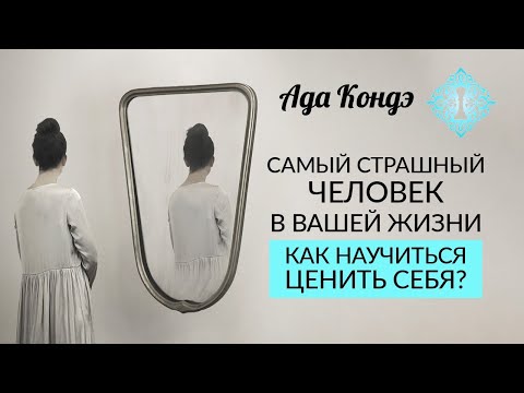 САМЫЙ СТРАШНЫЙ ЧЕЛОВЕК В ВАШЕЙ ЖИЗНИ. Самоуважение и любовь к себе. Ада Кондэ