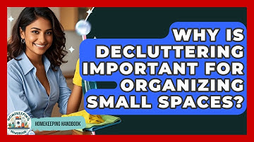 Why Is Decluttering Important for Organizing Small Spaces? - Homekeeping Handbook