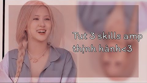 Tut 3 skills basic amp siêu xinh nè 😍 (Amp tut part 7) [Lynh Tutorial Edit]