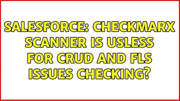 Salesforce: Checkmarx Scanner is usless for CRUD and FLS issues checking? (2 Solutions!!)