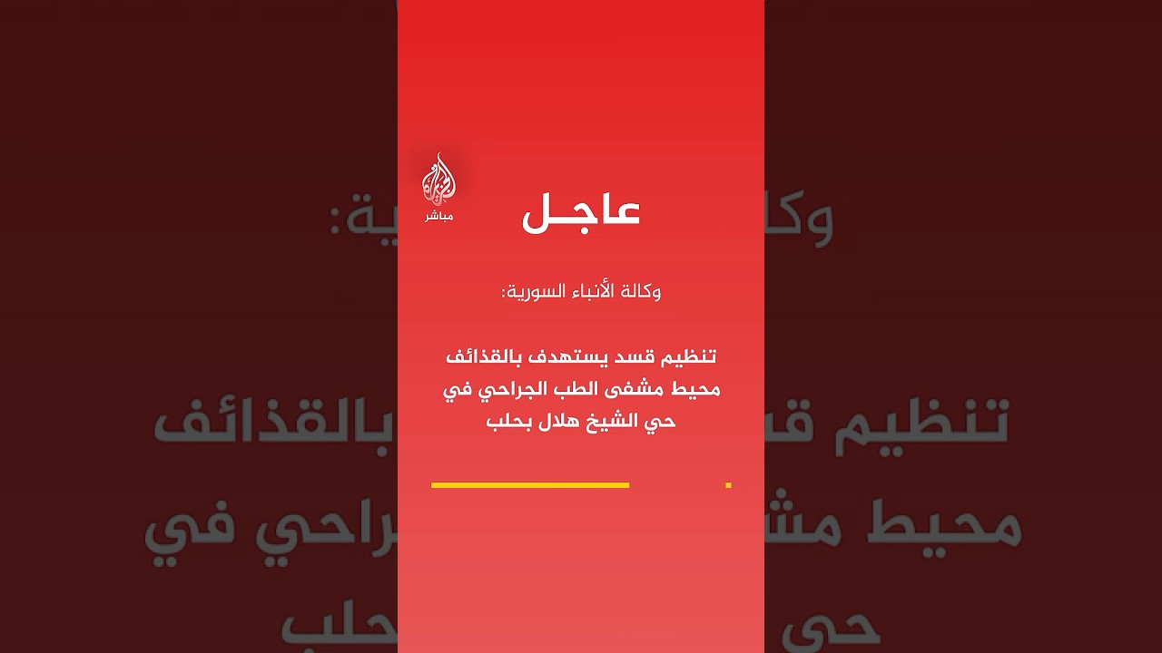وكالة الأنباء السورية: تنظيم قسد يستهدف بالقذائف محيط مشفى الطب الجراحي في حي الشيخ هلال بحلب