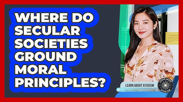 Where Do Secular Societies Ground Moral Principles?
