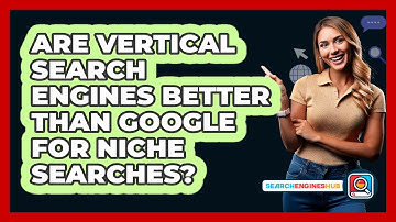 Are Vertical Search Engines Better Than Google For Niche Searches? - SearchEnginesHub.com