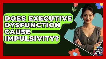 Does Executive Dysfunction Cause Impulsivity? - Answers About Autism