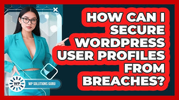 How Can I Secure WordPress User Profiles From Breaches? - WP Solutions Guru
