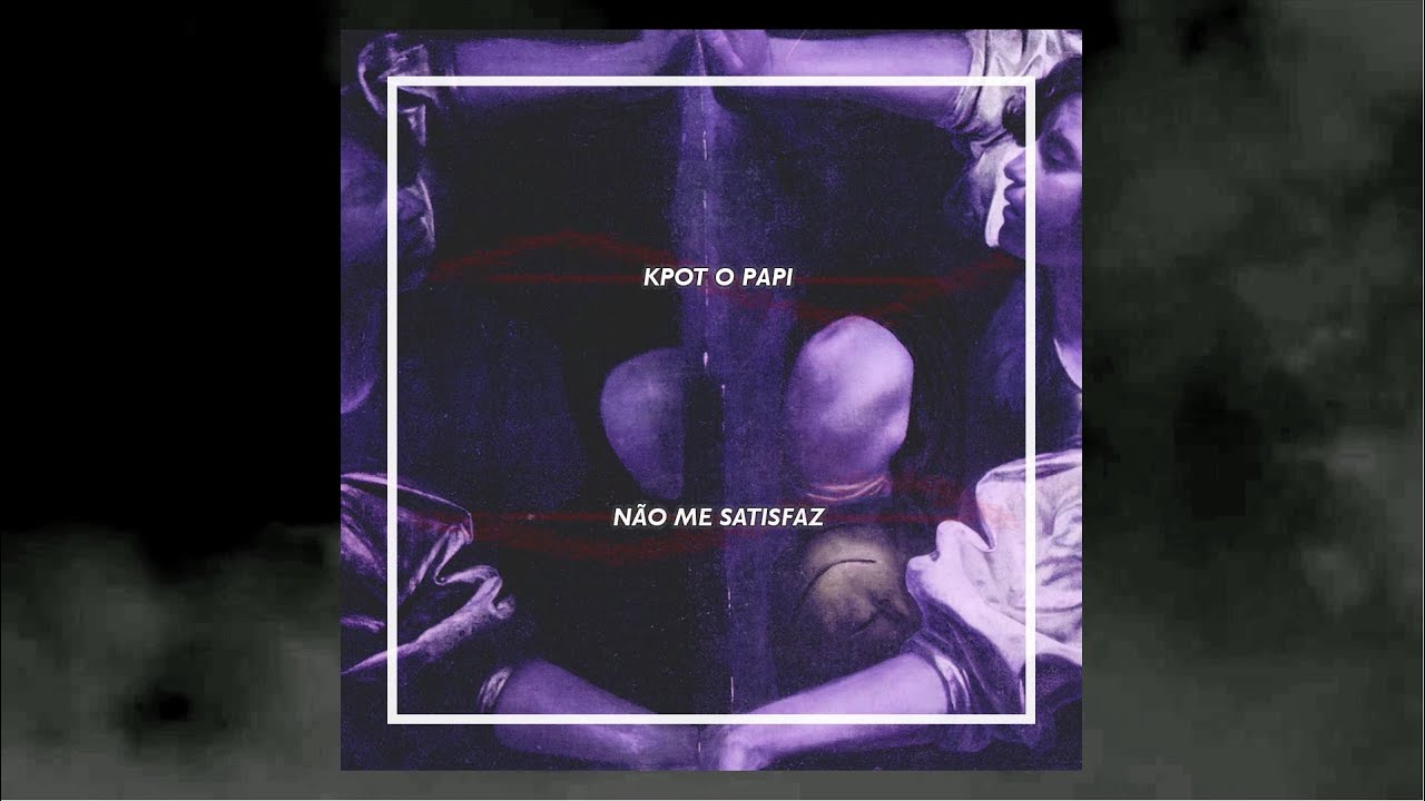 KPOT O PAPI - Não me satisfaz