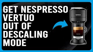 How To Get Nespresso Out Of Descaling Mode (How To Exit Descaling Mode In Nespresso Vertuo)