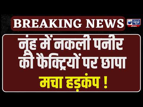 Nuh में नकली पनीर की फैक्ट्रियों पर बड़ा छापा, 7600 किलो नकली पनीर बरामद | India News Haryana