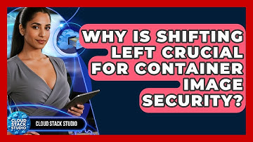 Why Is Shifting Left Crucial For Container Image Security? - Cloud Stack Studio