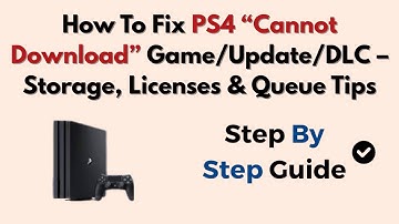 How To Fix PS4 “Cannot Download” Game/Update/DLC – Storage, Licenses & Queue Tips
