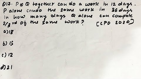 P and Q together can do a work in 12 days.P alone can do the same work in 36 days ssc cpo 2020
