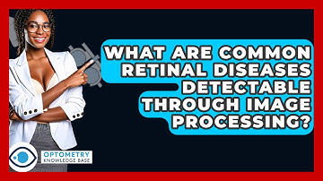 What Are Common Retinal Diseases Detectable Through Image Processing? - Optometry Knowledge Base