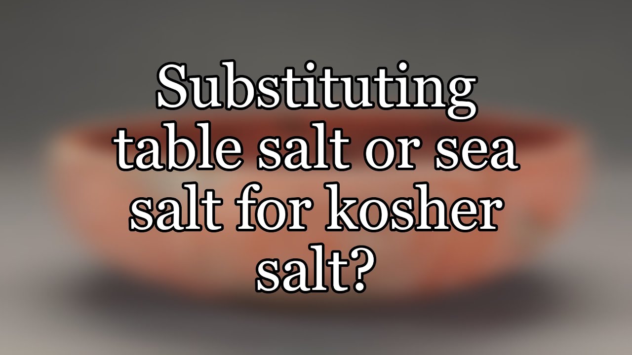 Substituting table salt or sea salt for kosher salt? YouTube
