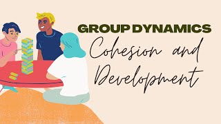 Group dynamics: Cohesion and Development