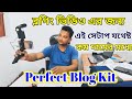 ব্লগিং ভিডিওর জন্য এই সেটাপ যথেষ্ট । Perfect blog kit  | Bloging Video kit |