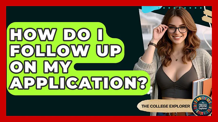 How Do I Follow Up On My Application? - The College Explorer