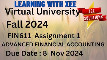 FIN611 ADVANCED FINANCIAL ACCOUNTING  ASSIGNMENT 1 FALL 2024 Virtual University of Pakistan