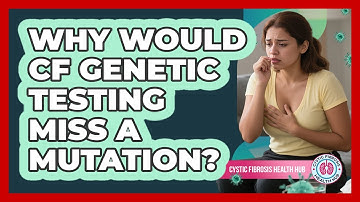 Why Would CF Genetic Testing Miss A Mutation? - Cystic Fibrosis Health Hub